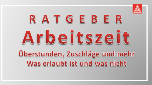 Ratgeber: Arbeitszeit, Überstunden, Zuschläge und mehr. Was erlaubt ist und was nicht